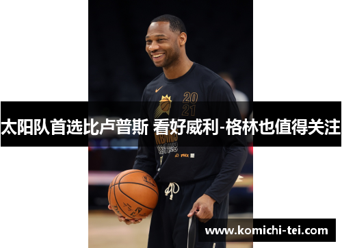 太阳队首选比卢普斯 看好威利-格林也值得关注
