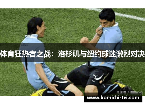 体育狂热者之战：洛杉矶与纽约球迷激烈对决